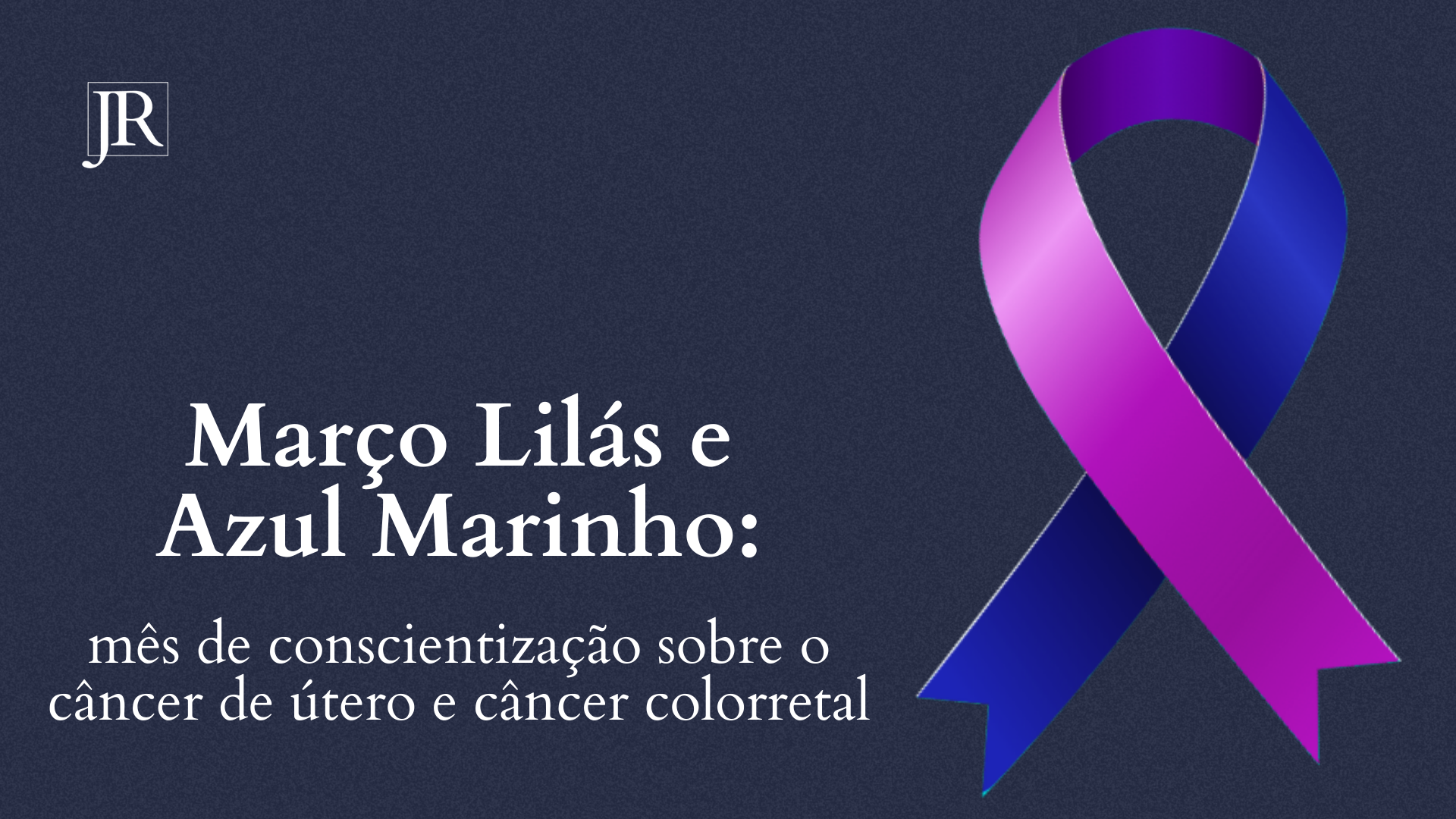 Março Lilás e Azul Marinho: mês de conscientização sobre o câncer de útero e câncer colorretal