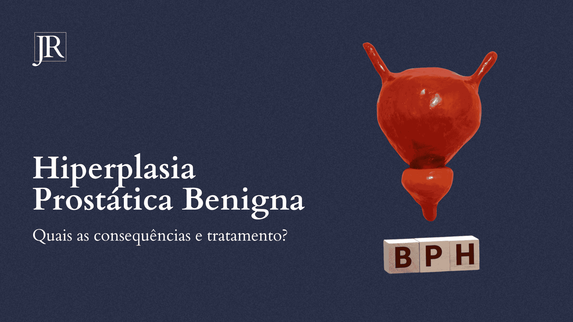 Quais as consequências e tratamento da Hiperplasia Prostática Benigna?
